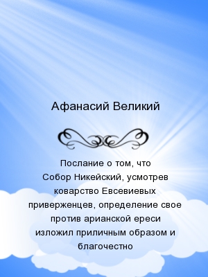 Послание о том, что Собор Никейский, усмотрев коварство Евсевиевых приверженцев, определение свое против арианской ереси изложил приличным образом и б